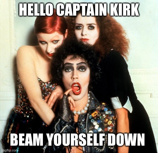 rocky horror anticipation | HELLO CAPTAIN KIRK BEAM YOURSELF DOWN | image tagged in rocky horror anticipation | made w/ Imgflip meme maker