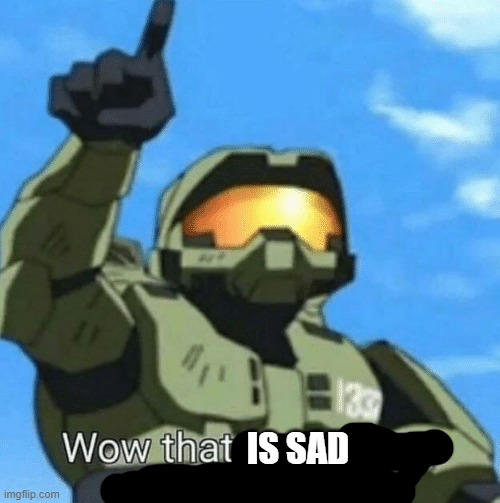 Wow, that post above me is pretty shit | IS SAD | image tagged in wow that post above me is pretty shit | made w/ Imgflip meme maker