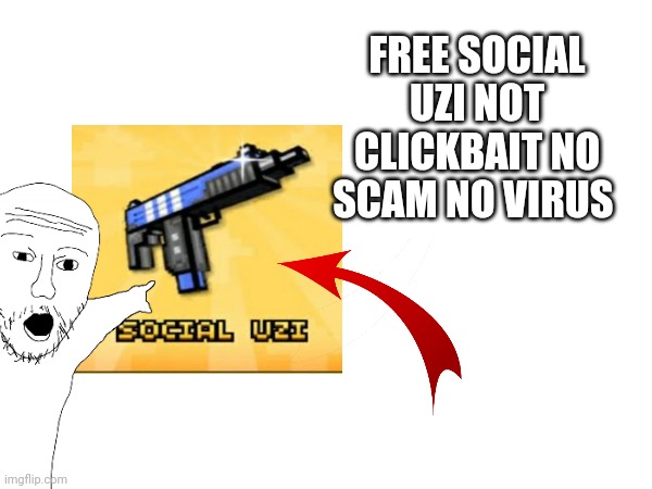 How to get social uzi not clickbait | FREE SOCIAL UZI NOT CLICKBAIT NO SCAM NO VIRUS | made w/ Imgflip meme maker
