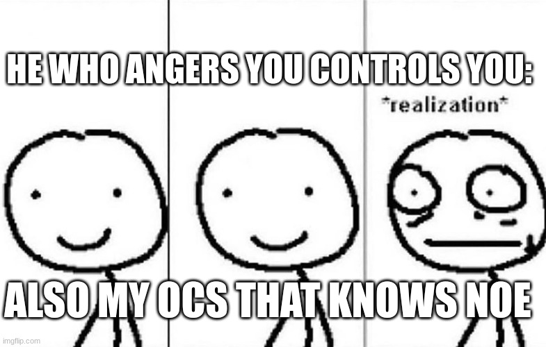 Don't let your anger out | HE WHO ANGERS YOU CONTROLS YOU:; ALSO MY OCS THAT KNOWS NOE | image tagged in realization,roblox | made w/ Imgflip meme maker