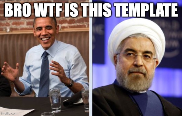 Obama and Iran | BRO WTF IS THIS TEMPLATE | image tagged in obama and iran | made w/ Imgflip meme maker