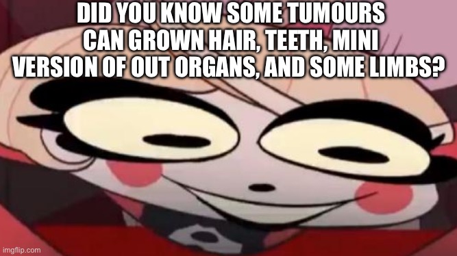 Existential Crisis Charlie | DID YOU KNOW SOME TUMOURS
CAN GROWN HAIR, TEETH, MINI
VERSION OF OUT ORGANS, AND SOME LIMBS? | image tagged in existential crisis charlie | made w/ Imgflip meme maker
