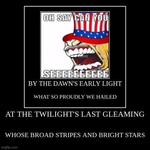 AT THE TWILIGHT'S LAST GLEAMING | WHOSE BROAD STRIPES AND BRIGHT STARS | image tagged in funny,demotivationals | made w/ Imgflip demotivational maker