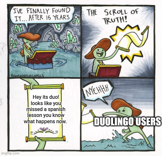 duolingo | Hey its duo! looks like you missed a spanish lesson you know what happens now. DUOLINGO USERS | image tagged in memes,the scroll of truth | made w/ Imgflip meme maker