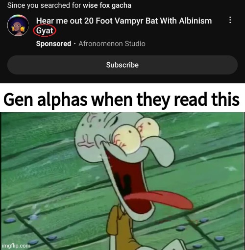 Saw this as an ad on YouTube. But LOOK AT THE WORD I CIRCLED! THEY USED GEN ALPHA SLANG! | Gen alphas when they read this | image tagged in laughing squidward,gyatt,ads,youtube,gen alpha | made w/ Imgflip meme maker