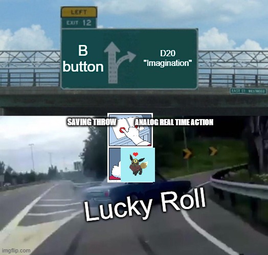 Left Exit 12 Off Ramp | B button; D20 "Imagination"; ANALOG REAL TIME ACTION; SAVING THROW; Lucky Roll | image tagged in memes,left exit 12 off ramp | made w/ Imgflip meme maker