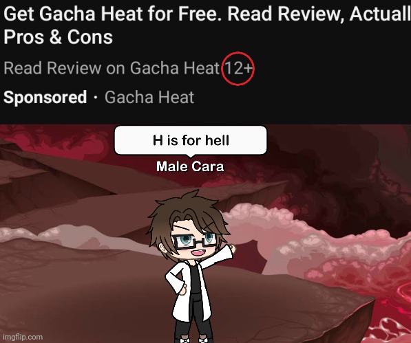 LMAO WHY DOES THE GACHA HEAT AD SAY 12+? | image tagged in male cara h is for hell,pop up school 2,pus2,x is for x,male cara,ads | made w/ Imgflip meme maker