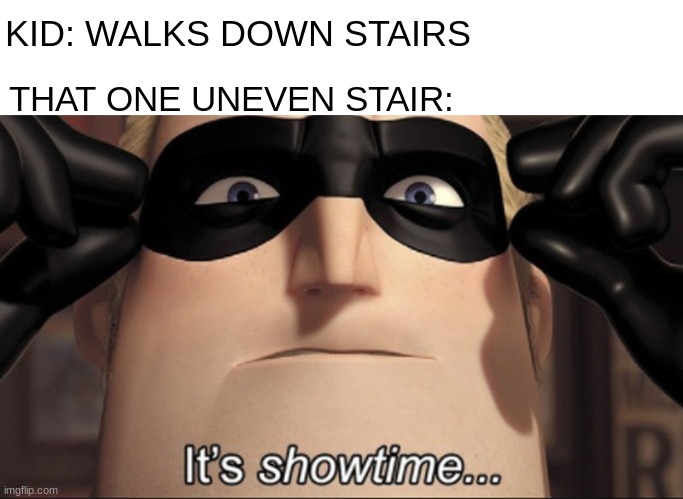 I hate uneven stairs | KID: WALKS DOWN STAIRS; THAT ONE UNEVEN STAIR: | image tagged in it's showtime | made w/ Imgflip meme maker