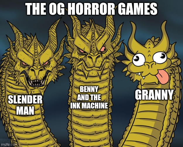 Three-headed Dragon | THE OG HORROR GAMES; BENNY AND THE INK MACHINE; GRANNY; SLENDER MAN | image tagged in three-headed dragon | made w/ Imgflip meme maker