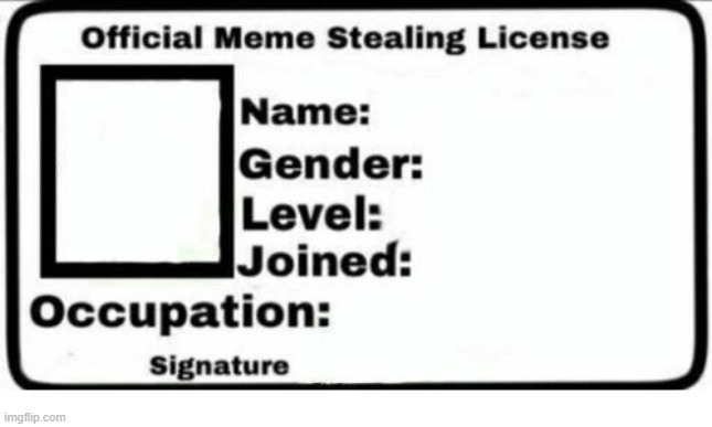 Official Meme Stealing License | image tagged in official meme stealing license | made w/ Imgflip meme maker