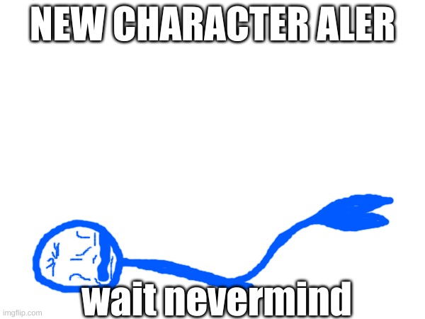 I forgot that a mermaid cannot exactly live in a blank white void | NEW CHARACTER ALER; wait nevermind | made w/ Imgflip meme maker