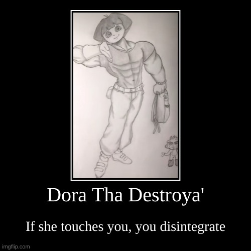 Dora Tha Destroya' | If she touches you, you disintegrate | image tagged in funny,demotivationals | made w/ Imgflip demotivational maker