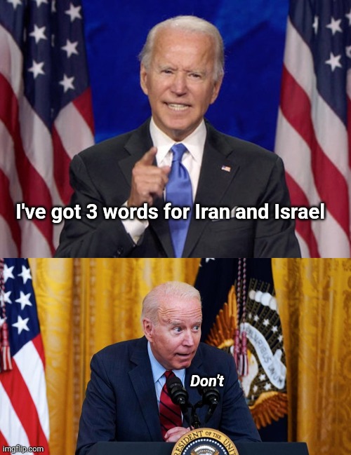 Ever have a substitute teacher nobody listened to? | I've got 3 words for Iran and Israel; Don't | image tagged in joe biden,biden whispering,israel,iran,threats | made w/ Imgflip meme maker