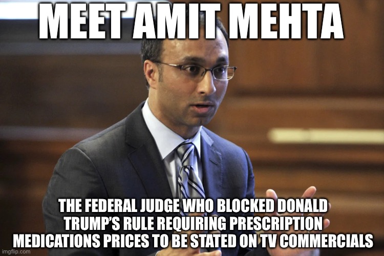 Why Don’t You Know This? | MEET AMIT MEHTA; THE FEDERAL JUDGE WHO BLOCKED DONALD TRUMP’S RULE REQUIRING PRESCRIPTION MEDICATIONS PRICES TO BE STATED ON TV COMMERCIALS | image tagged in memes,stupid liberals,liberal hypocrisy,liberal vs conservative | made w/ Imgflip meme maker