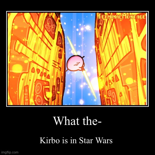 Whattt | What the- | Kirbo is in Star Wars | image tagged in funny,demotivationals | made w/ Imgflip demotivational maker