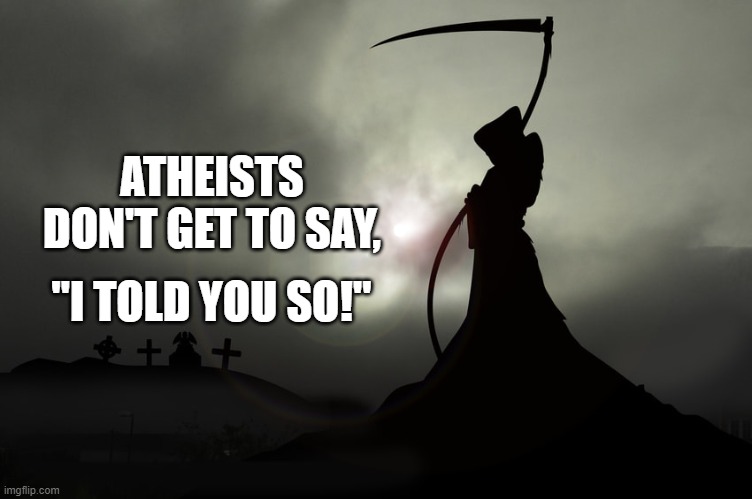"I told you so!" | ATHEISTS DON'T GET TO SAY, "I TOLD YOU SO!" | image tagged in i told you so | made w/ Imgflip meme maker