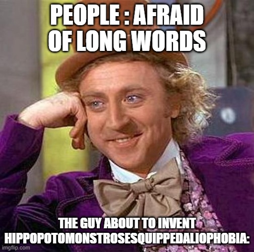 bro trying to start stuff | PEOPLE : AFRAID OF LONG WORDS; THE GUY ABOUT TO INVENT HIPPOPOTOMONSTROSESQUIPPEDALIOPHOBIA: | image tagged in memes,creepy condescending wonka | made w/ Imgflip meme maker