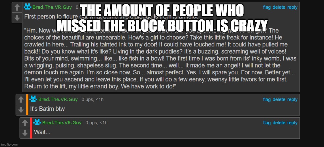 Bred an idiot fr | THE AMOUNT OF PEOPLE WHO MISSED THE BLOCK BUTTON IS CRAZY | image tagged in bred an idiot fr | made w/ Imgflip meme maker