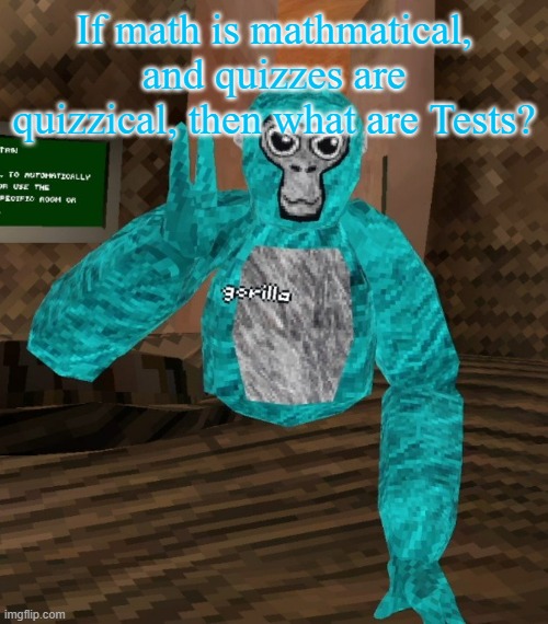 Testic- | If math is mathmatical, and quizzes are quizzical, then what are Tests? | image tagged in monkey | made w/ Imgflip meme maker