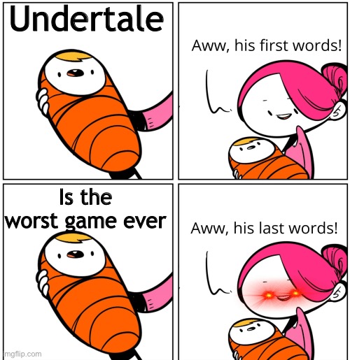 Mu da mu da mu da mu da mu da | Undertale; Is the worst game ever | image tagged in aww his last words | made w/ Imgflip meme maker