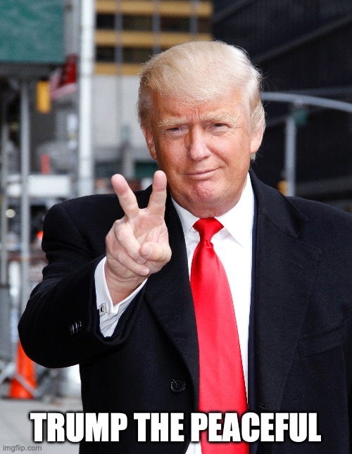 TRUMP THE PEACEFUL | made w/ Imgflip meme maker