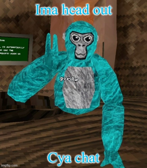 Monkey | Ima head out; Cya chat | image tagged in monkey | made w/ Imgflip meme maker