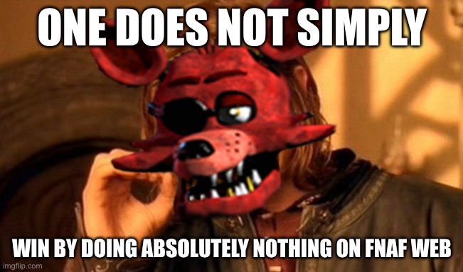 FNaF Web is Differently Programmed from the Original | ONE DOES NOT SIMPLY; WIN BY DOING ABSOLUTELY NOTHING ON FNAF WEB | image tagged in memes,one does not simply | made w/ Imgflip meme maker