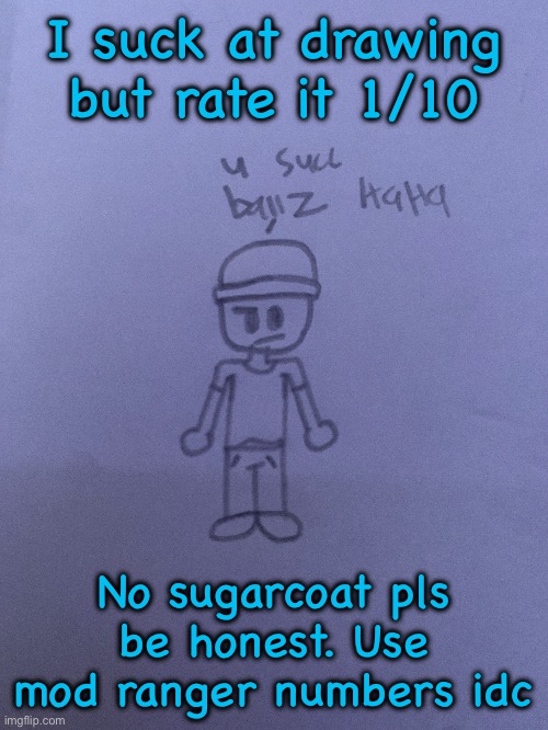 I suck at drawing but rate it 1/10; No sugarcoat pls be honest. Use mod ranger numbers idc | made w/ Imgflip meme maker