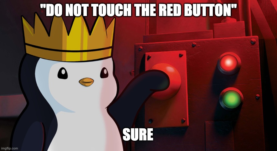 sure | "DO NOT TOUCH THE RED BUTTON"; SURE | image tagged in pudgy become ungovernable | made w/ Imgflip meme maker