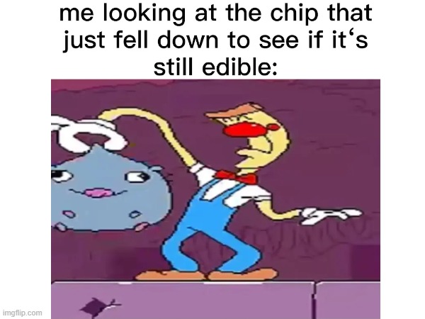 I always check the chip that just fell down so I can eat it | made w/ Imgflip meme maker