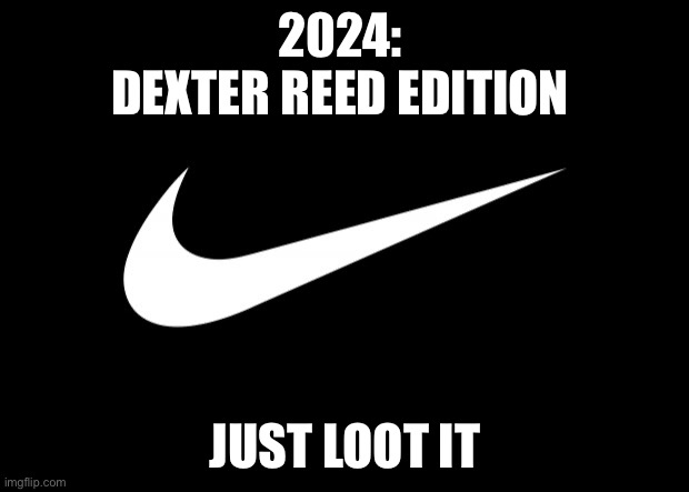 nike | 2024: 
DEXTER REED EDITION; JUST LOOT IT | image tagged in nike,blm,black lives matter,looting,looters | made w/ Imgflip meme maker