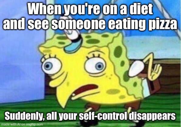 Mocking Spongebob | When you're on a diet and see someone eating pizza; Suddenly, all your self-control disappears | image tagged in memes,mocking spongebob | made w/ Imgflip meme maker