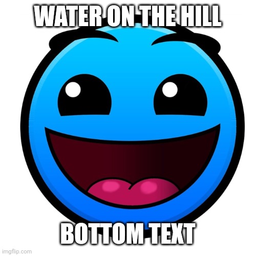 New lobotomy | WATER ON THE HILL; BOTTOM TEXT | image tagged in water on the hill meme | made w/ Imgflip meme maker