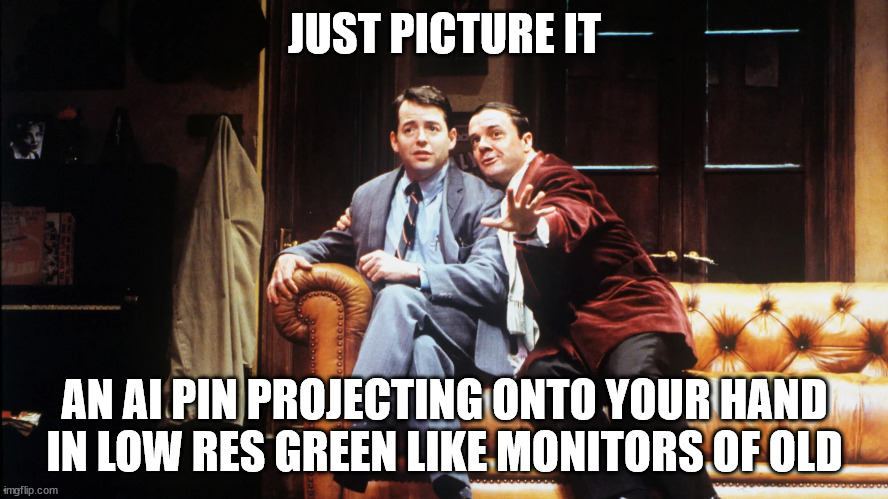 AI Pin Producers | JUST PICTURE IT; AN AI PIN PROJECTING ONTO YOUR HAND
IN LOW RES GREEN LIKE MONITORS OF OLD | image tagged in ai,producers,nathan lane,matthew broderick,ai pin,great idea | made w/ Imgflip meme maker