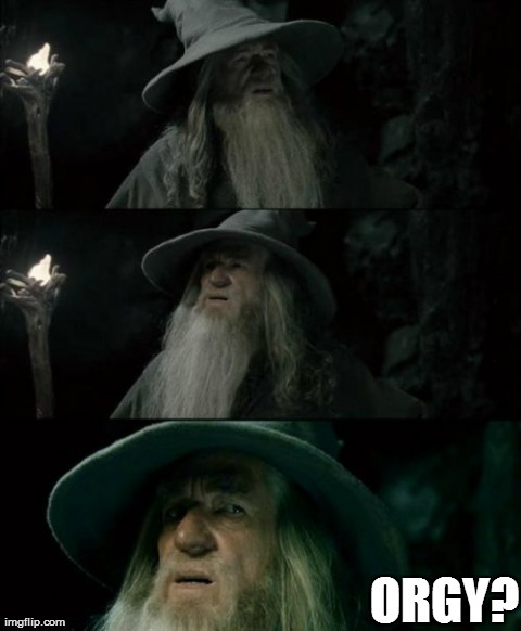 The morning after the night before. | ORGY? | image tagged in memes,confused gandalf,orgy | made w/ Imgflip meme maker