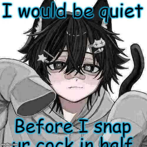 tfym I ain't masculine? | I would be quiet Before I snap ur cock in half | image tagged in tfym i ain't masculine | made w/ Imgflip meme maker