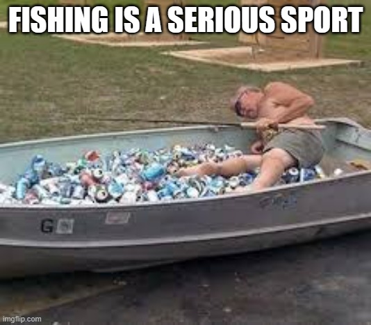 memes by brad Fishing is a serious sport - not | FISHING IS A SERIOUS SPORT | image tagged in sports,funny,fishing,funny meme,humor,fish | made w/ Imgflip meme maker