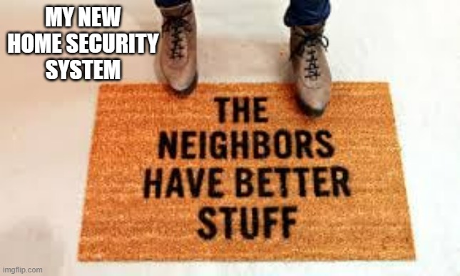 memes by Brad My home security system humor | MY NEW HOME SECURITY SYSTEM | image tagged in fun,funny,funny meme,security,humor | made w/ Imgflip meme maker