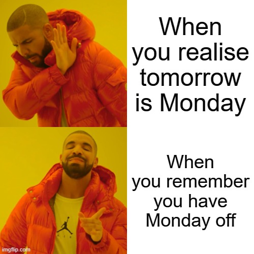 This meme was made by AI. The template and the captions. All generated by ChatGPT 3.5 | When you realise tomorrow is Monday; When you remember you have Monday off | image tagged in memes,drake hotline bling,ai,monday,weekend | made w/ Imgflip meme maker