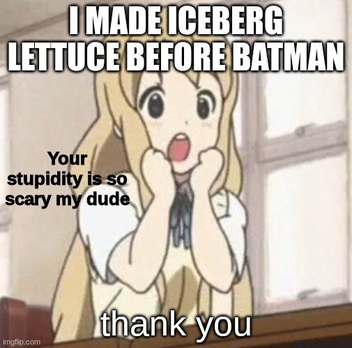 in infinite craft | I MADE ICEBERG LETTUCE BEFORE BATMAN; thank you | image tagged in your stupidity is so scary my dude | made w/ Imgflip meme maker