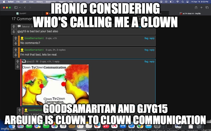 IRONIC CONSIDERING WHO'S CALLING ME A CLOWN; GOODSAMARITAN AND GJYG15 ARGUING IS CLOWN TO CLOWN COMMUNICATION | made w/ Imgflip meme maker