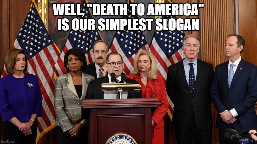 House Democrats | WELL, "DEATH TO AMERICA" IS OUR SIMPLEST SLOGAN | image tagged in house democrats | made w/ Imgflip meme maker