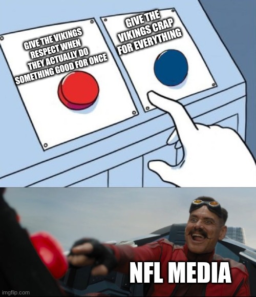 Robotnik Button | GIVE THE VIKINGS CRAP FOR EVERYTHING; GIVE THE VIKINGS RESPECT WHEN THEY ACTUALLY DO SOMETHING GOOD FOR ONCE; NFL MEDIA | image tagged in robotnik button | made w/ Imgflip meme maker
