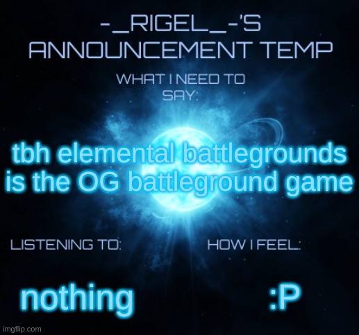 like, it was here before TSB as well | tbh elemental battlegrounds is the OG battleground game; :P; nothing | image tagged in rigel's announcement | made w/ Imgflip meme maker