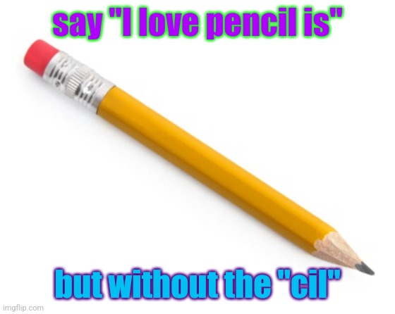 Pencil | say "I love pencil is"; but without the "cil" | image tagged in pencil | made w/ Imgflip meme maker