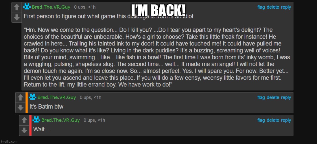 Bred an idiot fr | I’M BACK! | image tagged in bred an idiot fr | made w/ Imgflip meme maker