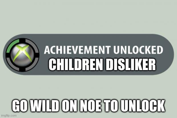 I don't care how old is a bully | CHILDREN DISLIKER; GO WILD ON NOE TO UNLOCK | image tagged in achievement unlocked,roblox | made w/ Imgflip meme maker