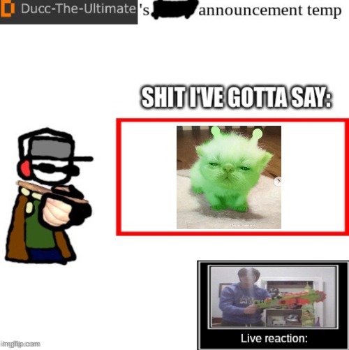 Ducc-The-Ultimate’s announcement temp | image tagged in ducc-the-ultimate s announcement temp | made w/ Imgflip meme maker