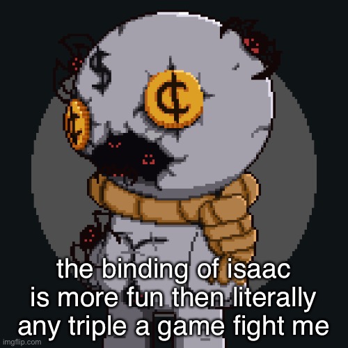 tainted keeper ig | the binding of isaac is more fun then literally any triple a game fight me | image tagged in tainted keeper ig | made w/ Imgflip meme maker