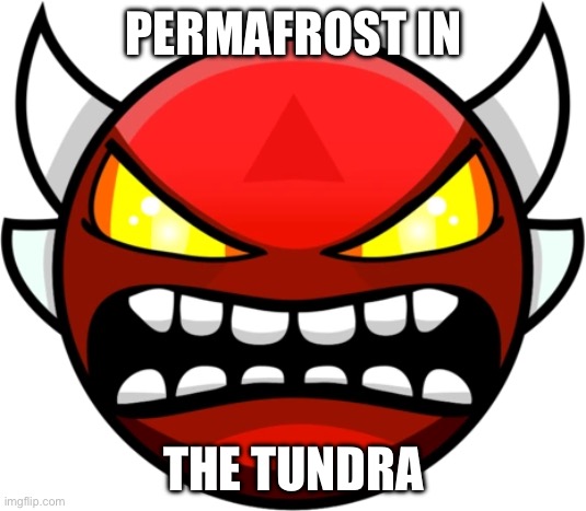 Insane Demon | PERMAFROST IN THE TUNDRA | image tagged in insane demon | made w/ Imgflip meme maker